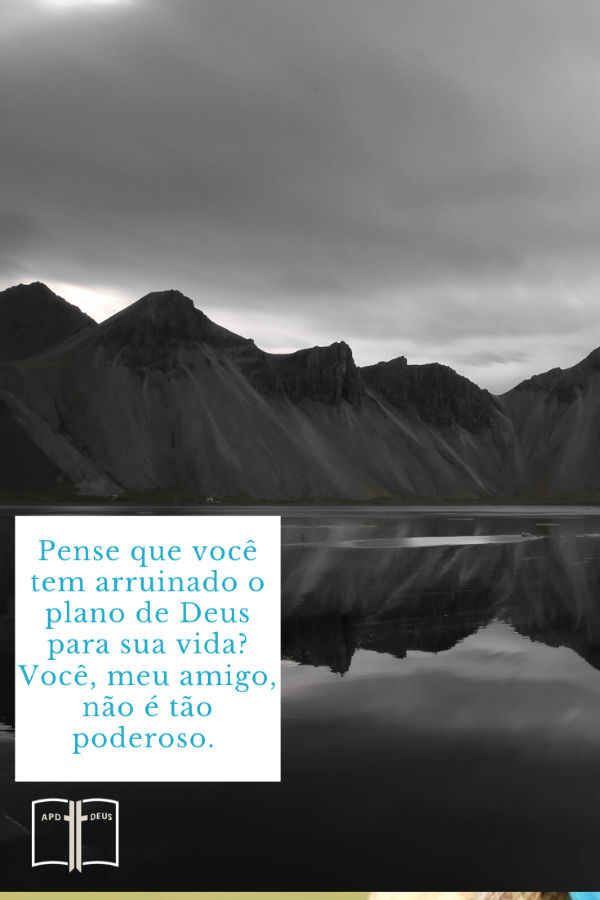 Contra um pano de fundo de montanhas, estas palavras: pense que você tem arruinado o plano de Deus para sua vida? Você, meu amigo, não é tão poderoso.