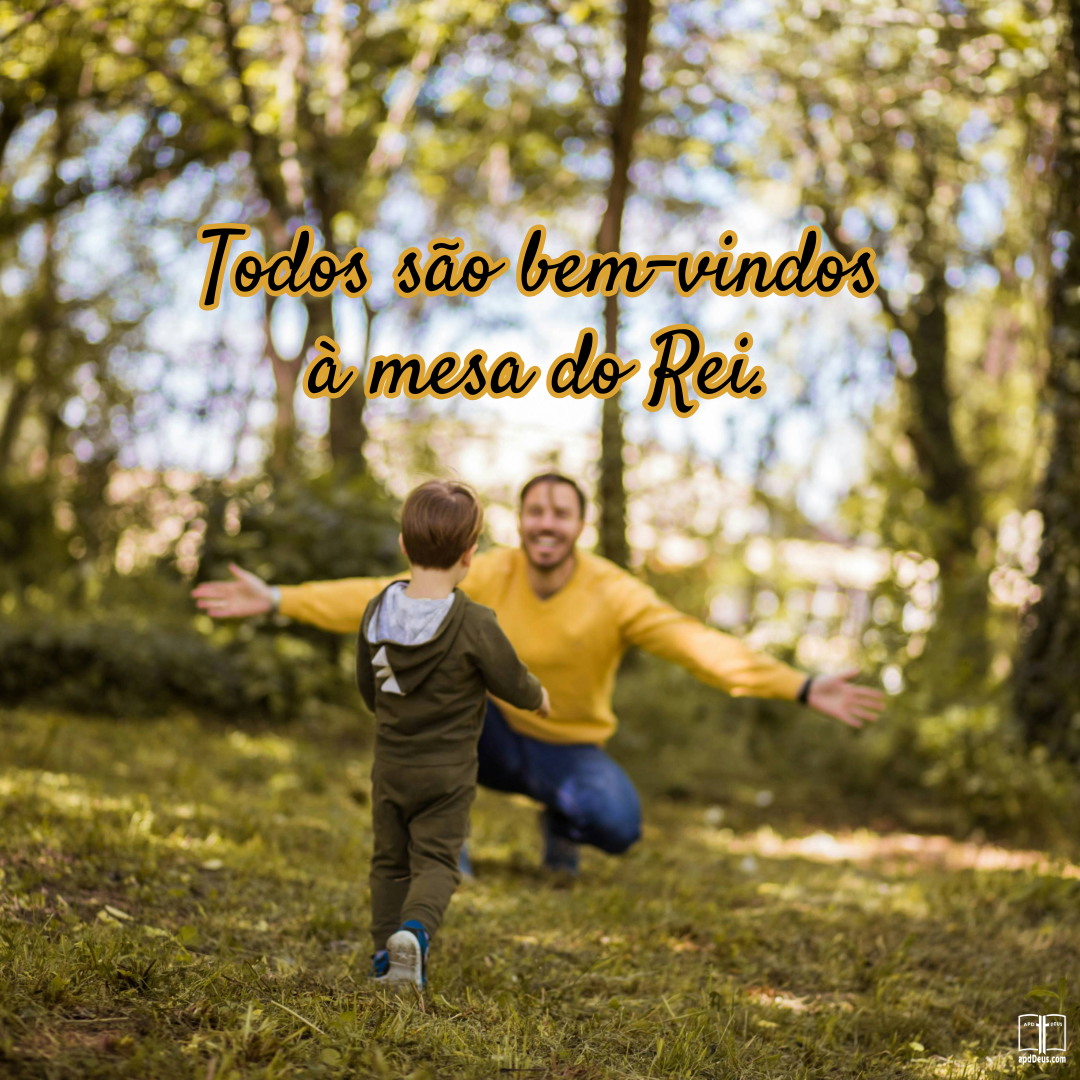 Um homem de camisa amarela está agachado com os braços abertos para um menino de macacão verde que corre em sua direção. Um texto preto sobrepõe a foto com as palavras: “Todos são bem-vindos à mesa do Rei”.