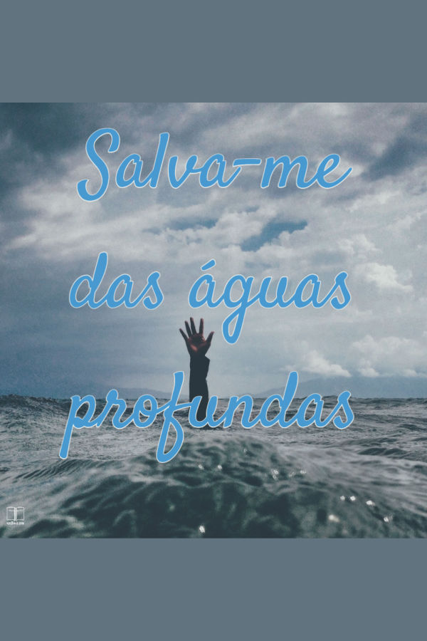 Uma mão saindo das águas profundas. "Salva-me, Senhor, das águas profundas!"