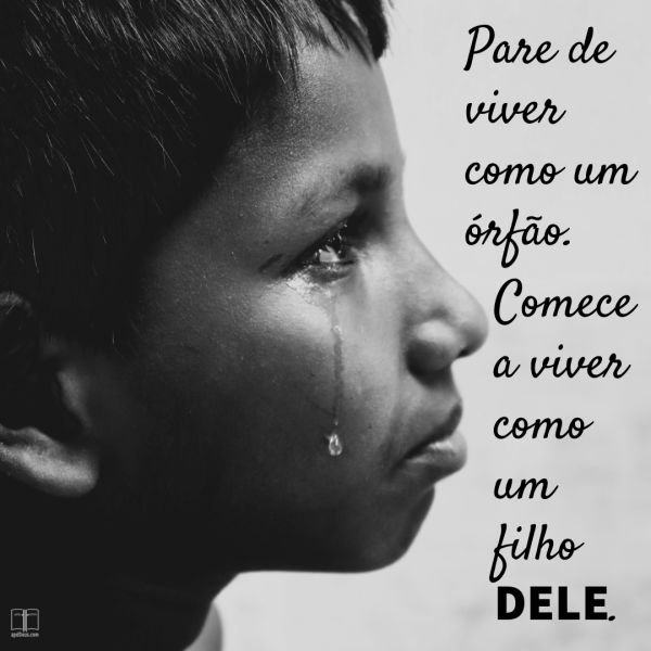 Uma fotografia em preto e branco mostra um menino com lágrimas nos olhos, visto de perfil, acompanhada de um texto que incentiva as pessoas a deixarem de viver como órfãs e passarem a viver como verdadeiros filhos de Deus.