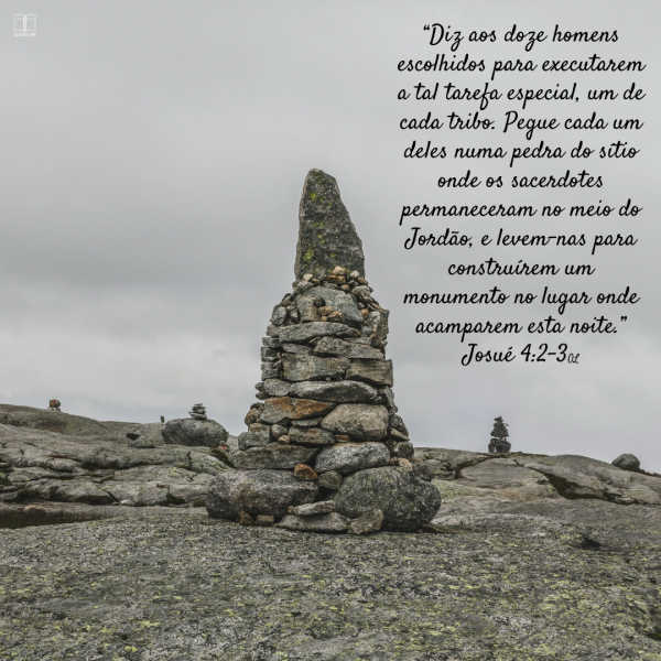 Uma pilha de pedras em uma colina rochosa. Josué 4:2-3: “Diz aos doze homens escolhidos para executarem a tal tarefa especial, um de cada tribo. 3 Pegue cada um deles numa pedra do sítio onde os sacerdotes permaneceram no meio do Jordão, e levem-nas para construírem um monumento no lugar onde acamparem esta noite.”