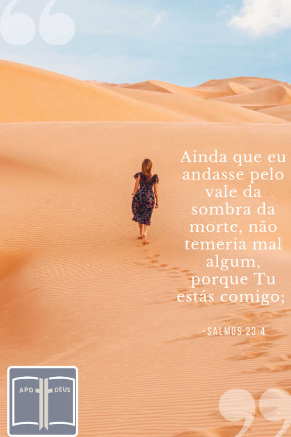 Uma mulher caminhando pelo deserto pondera: Ainda que eu andasse pelo vale da sombra da morte, não temeria mal algum, porque tu estás comigo