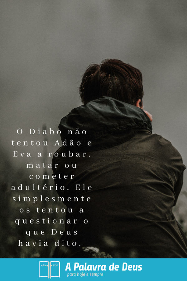 A Diabo não tentou Adão e Eva para roubar, matar ou cometer adultério; ele simplesmente os tentou a questionar a Palavra de Deus.