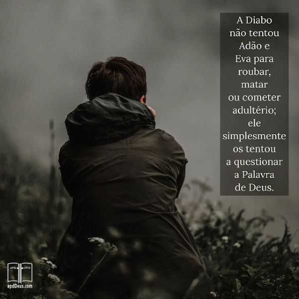 A Diabo não tentou Adão e Eva para roubar, matar ou cometer adultério; ele simplesmente os tentou a questionar a Palavra de Deus.