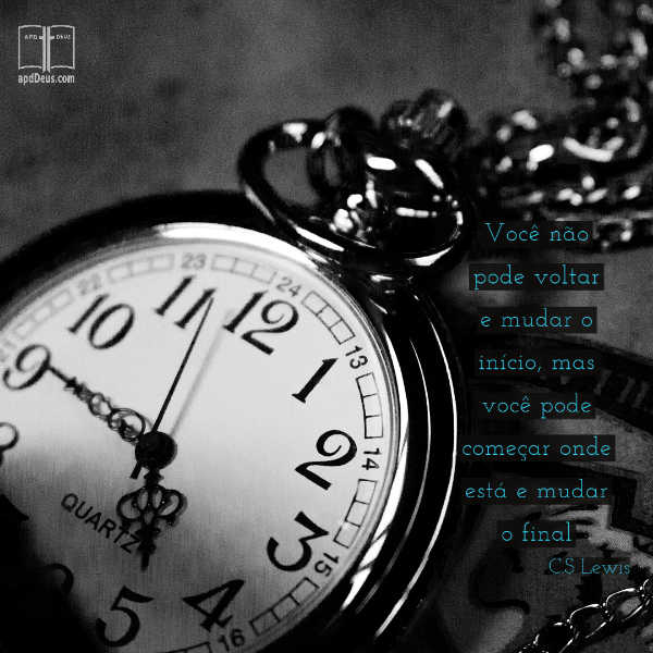 Um relógio de bolso mostra a hora. Você não pode voltar e mudar o início, mas você pode começar onde está e mudar o final