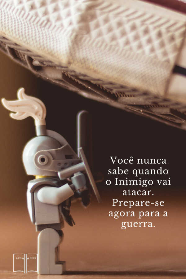 Um soldado de brinquedo não vê o pé prestes a esmagá-lo de cima. Você nunca sabe quando o Inimigo vai atacar. Prepare-se agora para a guerra.