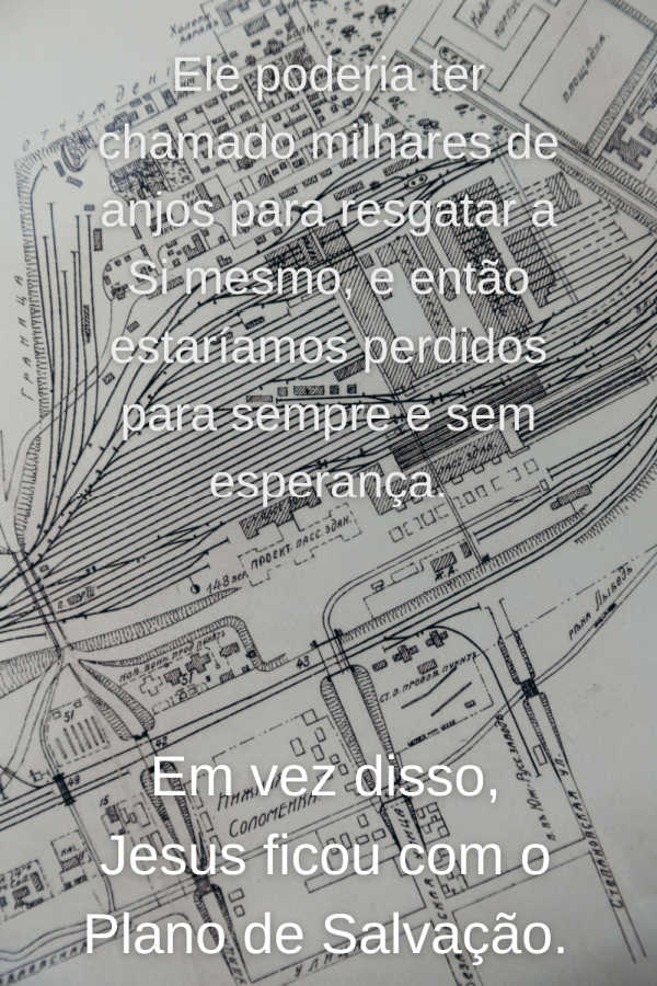 Jesus poderia ter convocado 1000 anjos para se salvar, mas Ele não o fez. Ele ficou com o Plano de Salvação.
